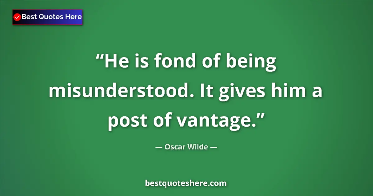 Quote by Oscar Wilde: He is fond of being misunderstood. It gives him a post of vantage....