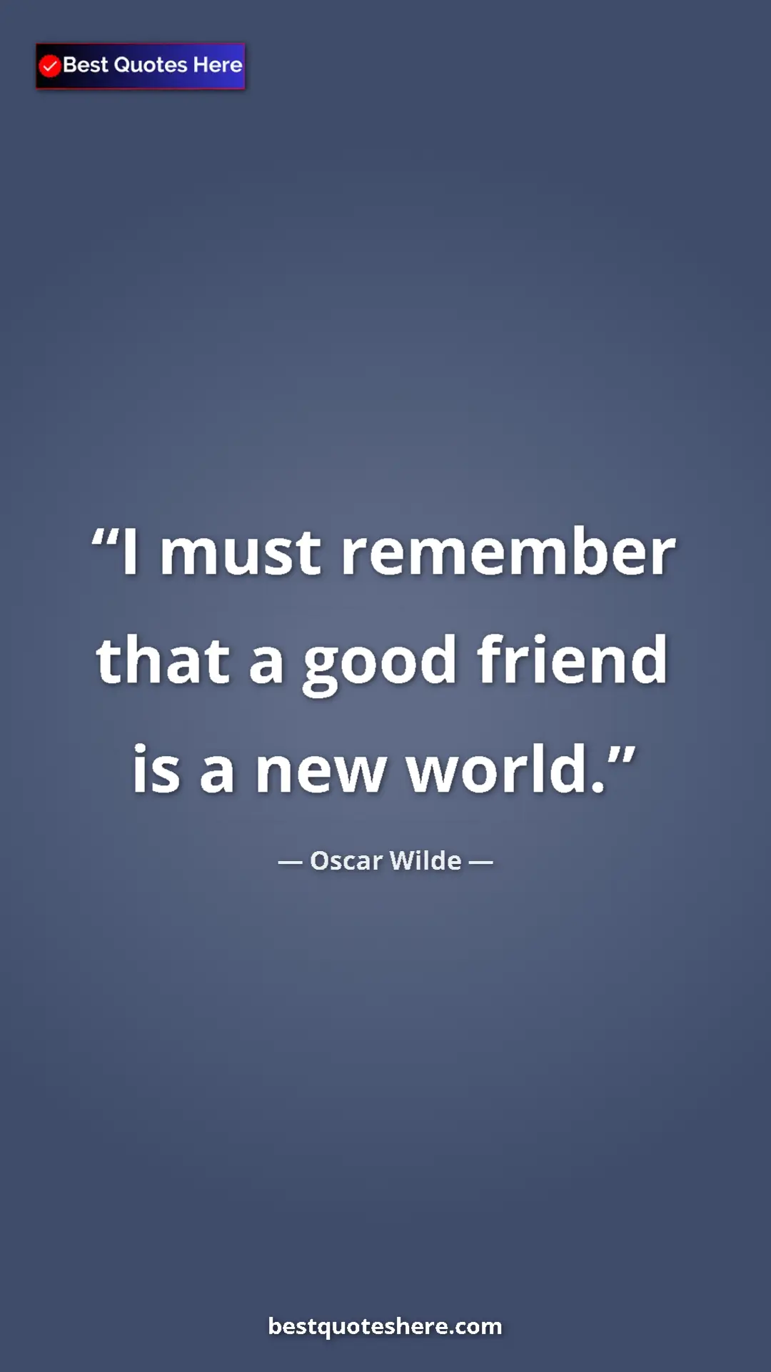 Pinterest quote poster by Oscar Wilde: "I must remember that a good friend is a new world."