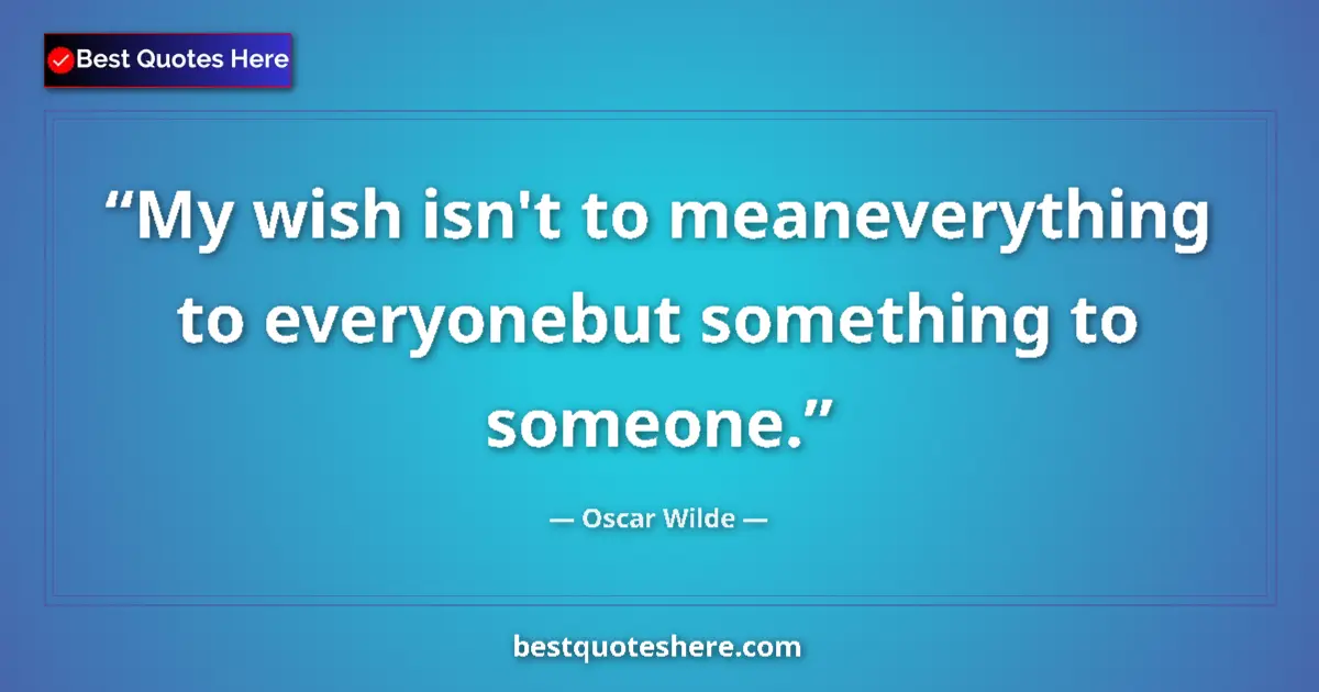 Image for the quote by Oscar Wilde: My wish isn't to meaneverything to everyonebut something to someone....