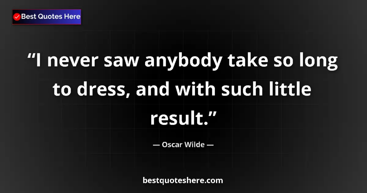 Quote by Oscar Wilde: I never saw anybody take so long to dress, and wit
