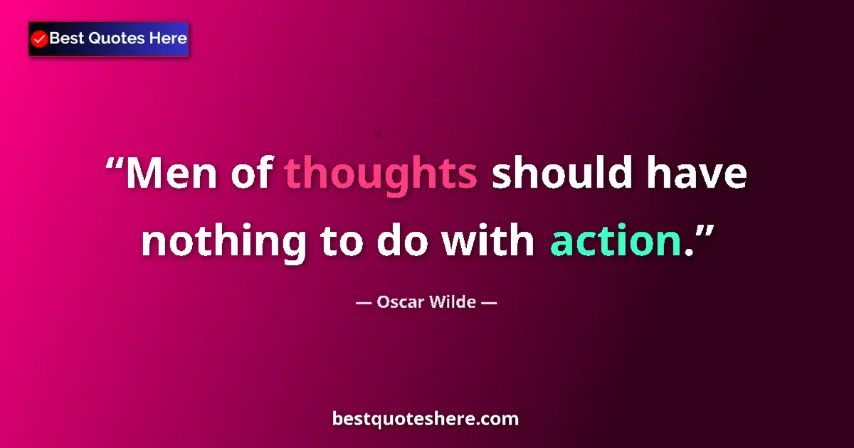 Oscar Wilde quote: "Men of thoughts should have nothing to do with action."