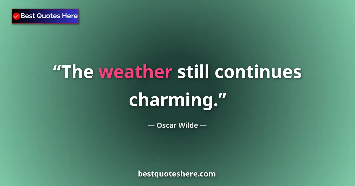 Image for the quote by Oscar Wilde: The weather still continues charming....