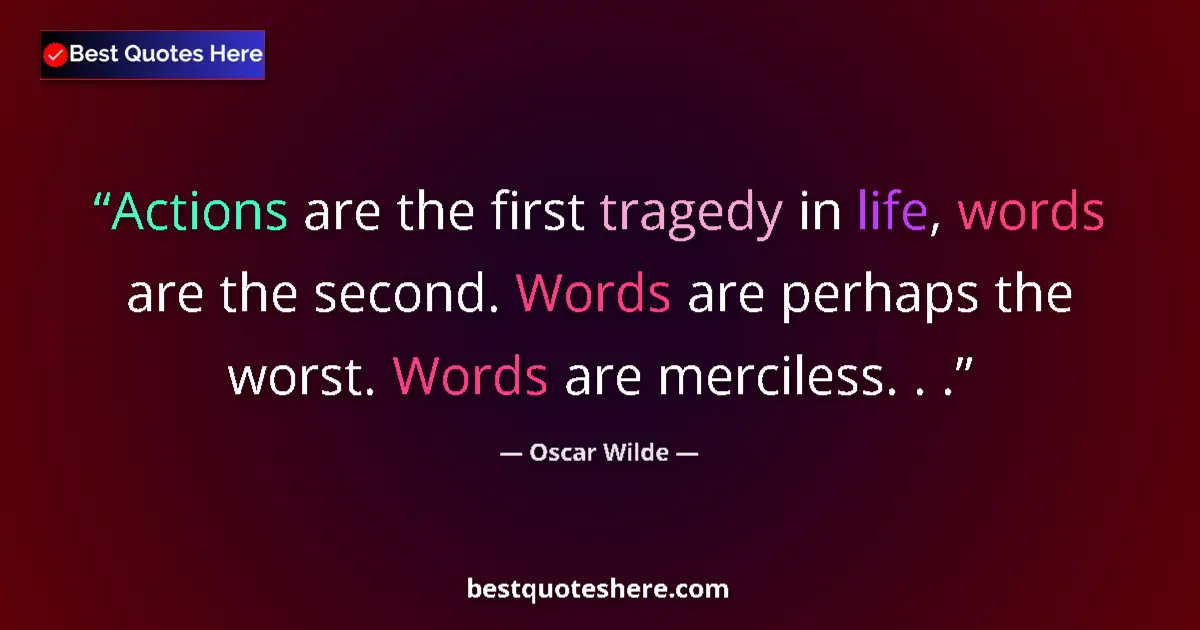 Quote by Oscar Wilde: Actions are the first tragedy in life, words are the second. Words are perhaps the worst. Words are ...