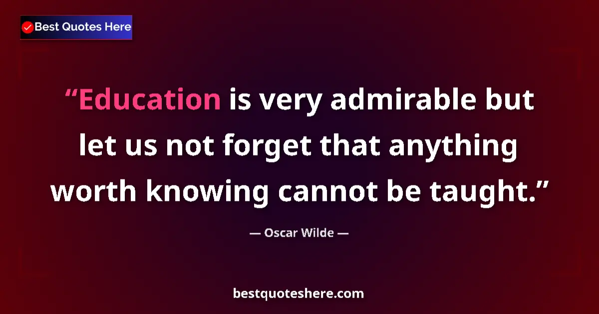 Quote by Oscar Wilde: Education is very admirable but let us not forget that anything worth knowing cannot be taught....