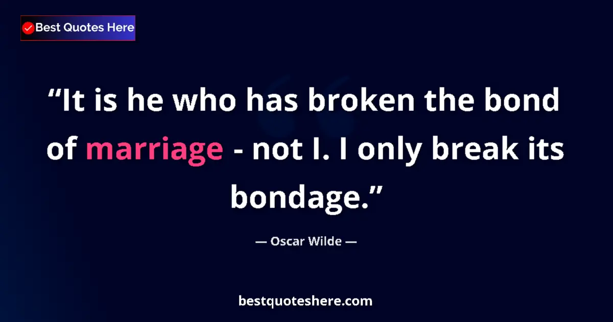 Quote by Oscar Wilde: It is he who has broken the bond of marriage - not