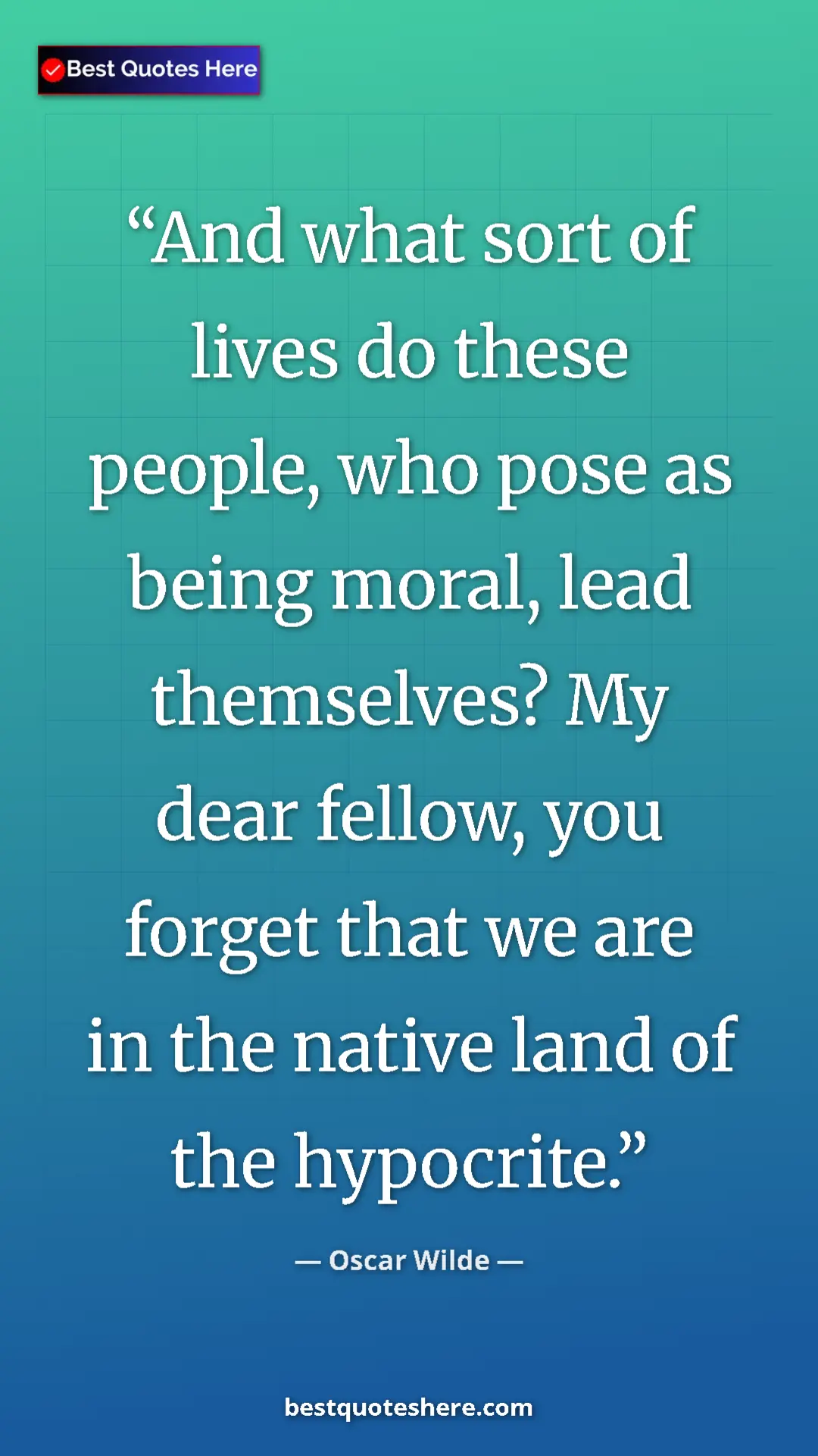 Pinterest quote poster by Oscar Wilde: "And what sort of lives do these people, who pose as being..."