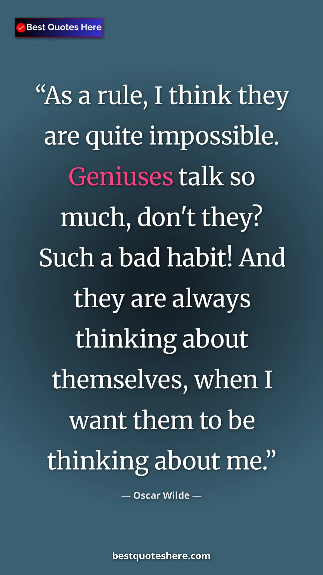 Oscar Wilde Quote Card: "As a rule, I think they are quite impossible. Geniuses talk..." Pinterest quote poster by Oscar Wilde: "As a rule, I think they are quite impossible. Geniuses talk..."