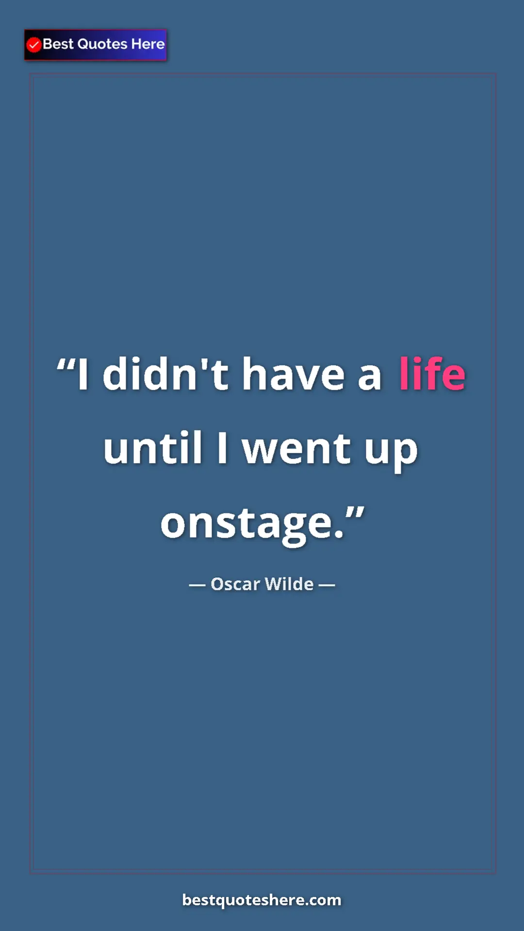 Pinterest quote poster by Oscar Wilde: "I didn't have a life until I went up onstage."