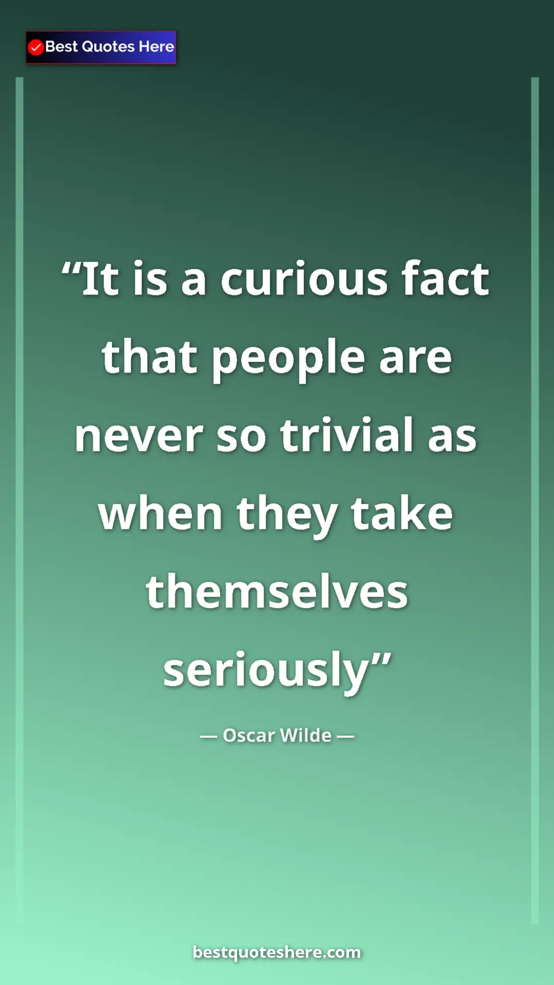 Oscar Wilde Quote Card: "It is a curious fact that people are never so trivial as whe" Pinterest quote poster by Oscar Wilde: "It is a curious fact that people are never so trivial as whe"