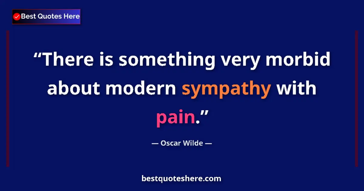 Quote by Oscar Wilde: There is something very morbid about modern sympathy with pain....