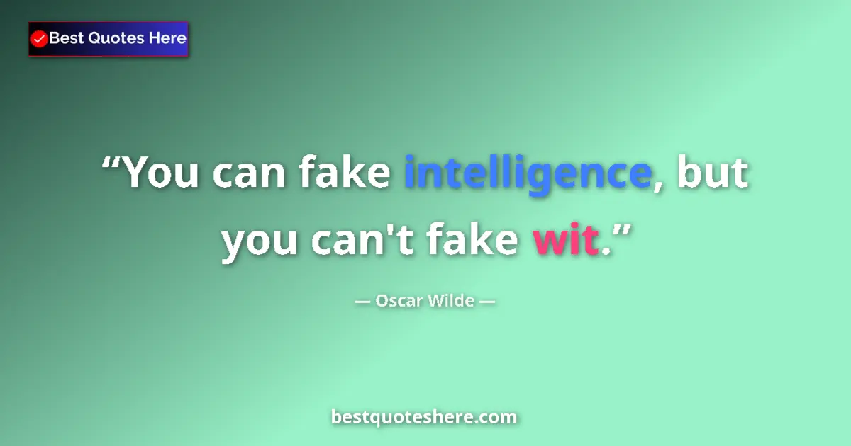 Quote by Oscar Wilde: You can fake intelligence, but you can't fake wit....