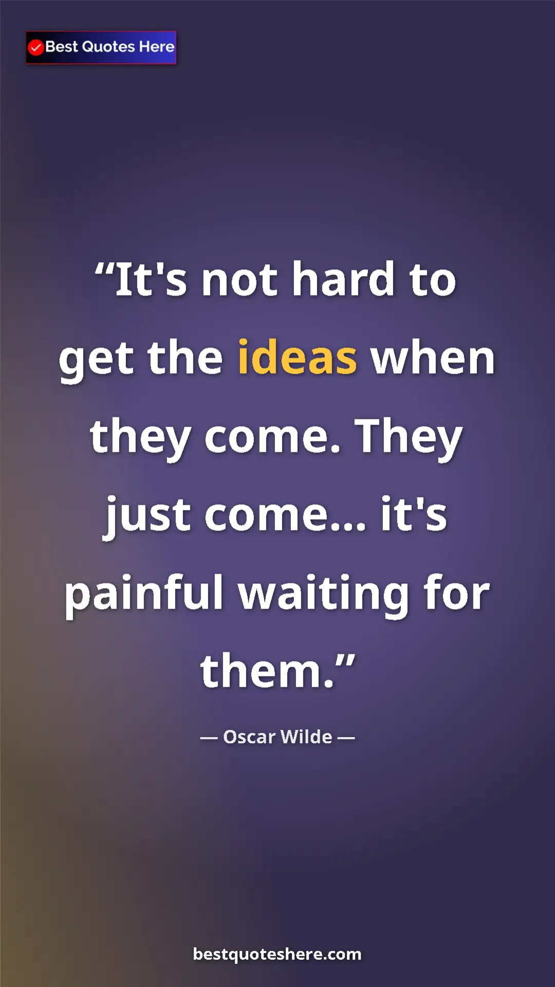 Pinterest quote poster by Oscar Wilde: "It's not hard to get the ideas when they come. They just..."