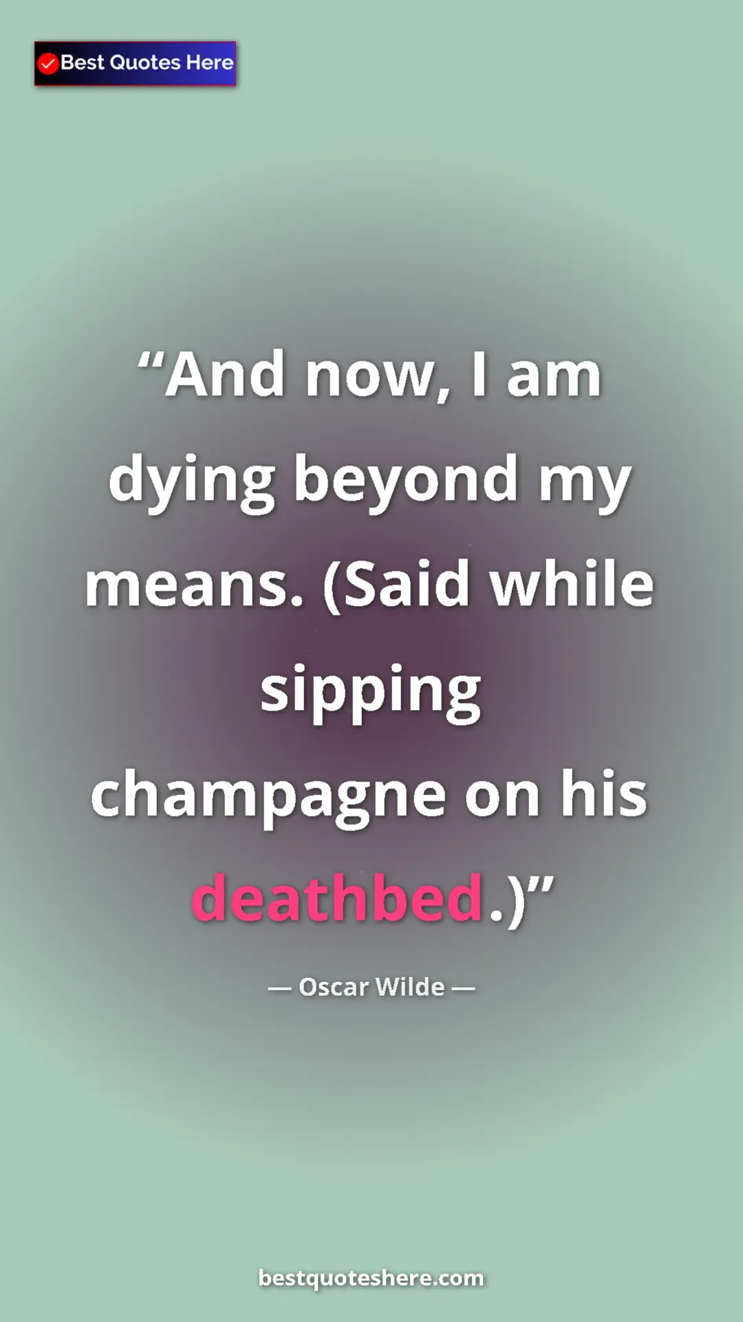 Pinterest quote poster by Oscar Wilde: "And now, I am dying beyond my means. (Said while sipping..."