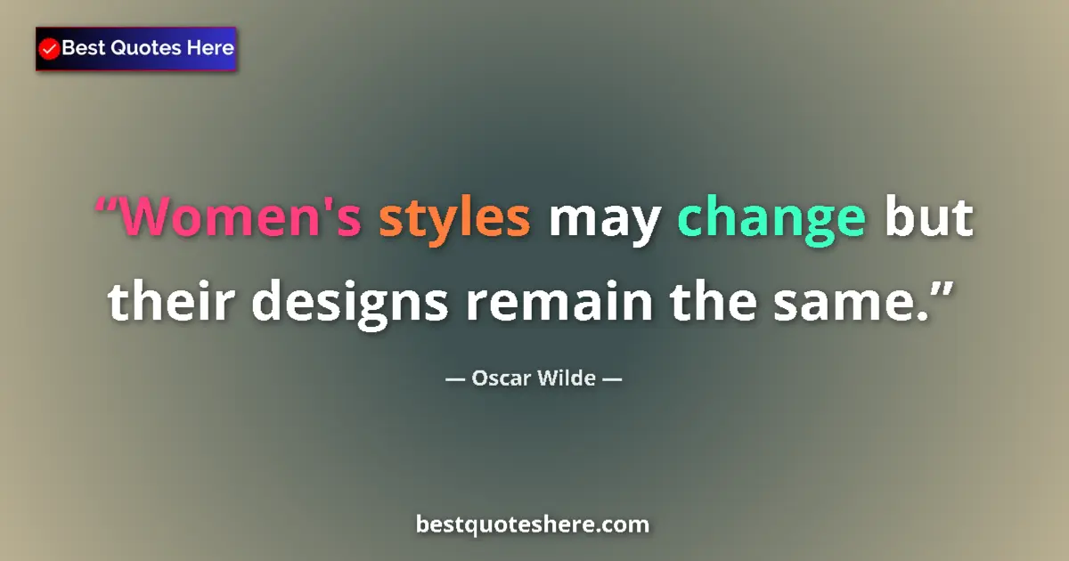Quote by Oscar Wilde: Women's styles may change but their designs remain the same....