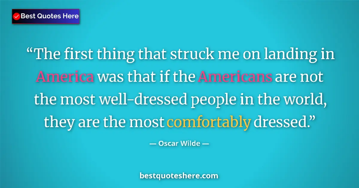 Quote by Oscar Wilde: The first thing that struck me on landing in America was that if the Americans are not the most well...