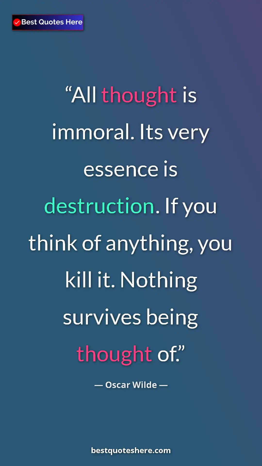 Pinterest quote poster by Oscar Wilde: "All thought is immoral. Its very essence is destruction. If..."