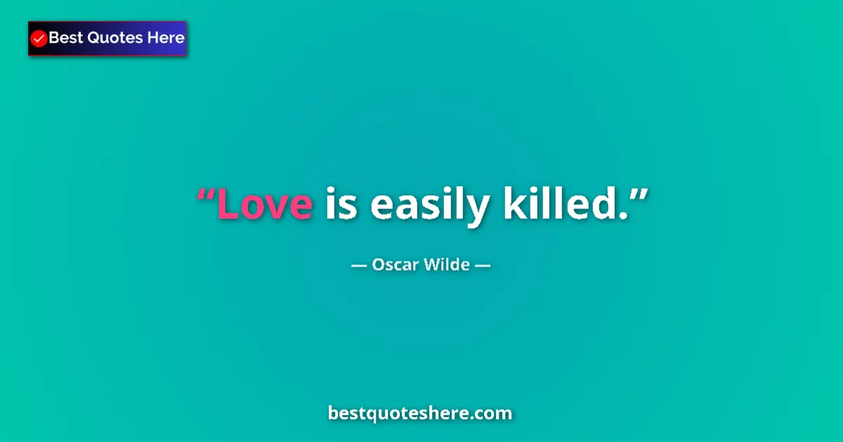 Image for the quote by Oscar Wilde: Love is easily killed....