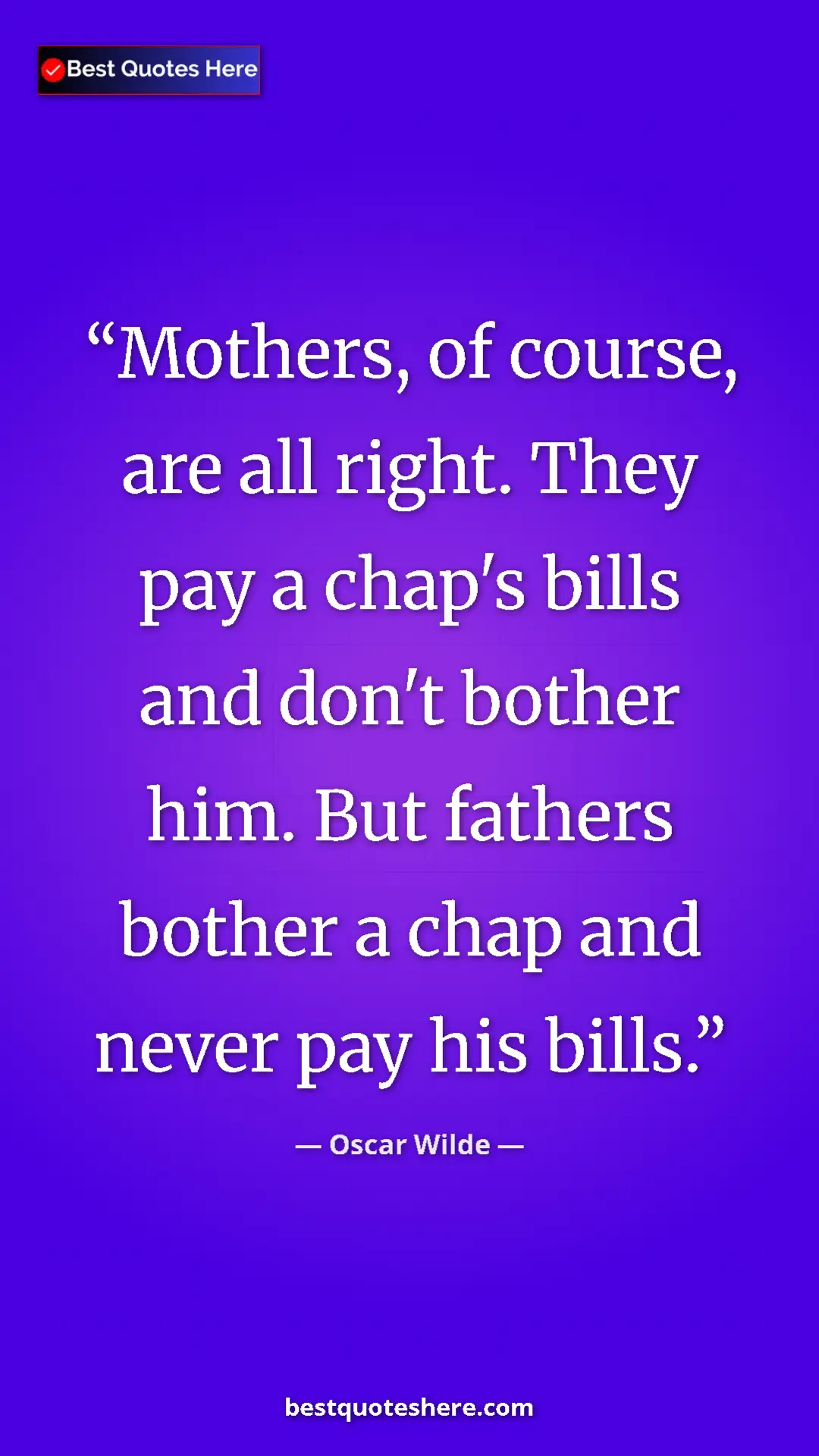 Pinterest quote poster by Oscar Wilde: "Mothers, of course, are all right. They pay a chap's bills..."