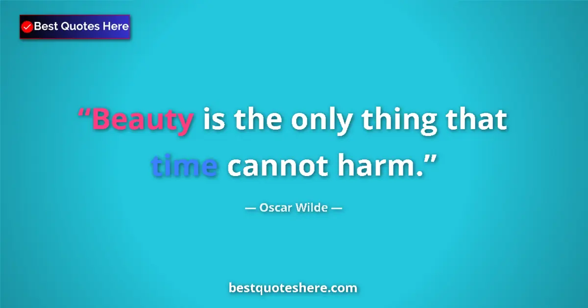 Quote by Oscar Wilde: Beauty is the only thing that time cannot harm....
