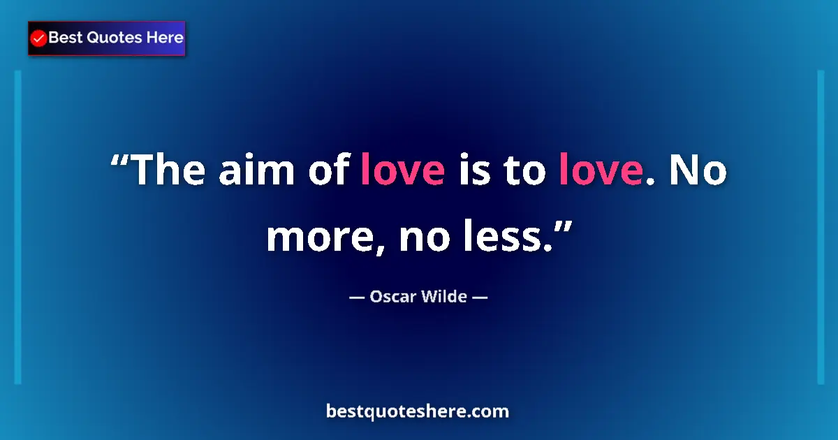 Quote by Oscar Wilde: The aim of love is to love. No more, no less....