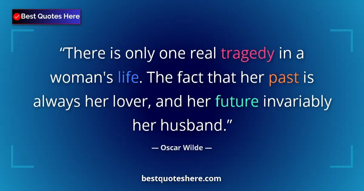 Quote by Oscar Wilde: There is only one real tragedy in a woman's life. The fact that her past is always her lover, and he...