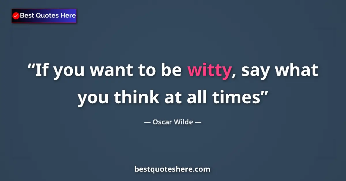 Quote by Oscar Wilde: If you want to be witty, say what you think at all times...