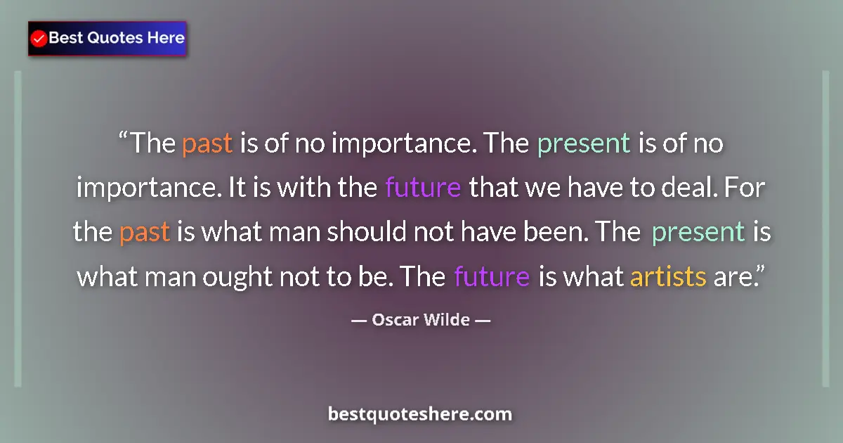 Quote by Oscar Wilde: The past is of no importance. The present is of no importance. It is with the future that we have to...