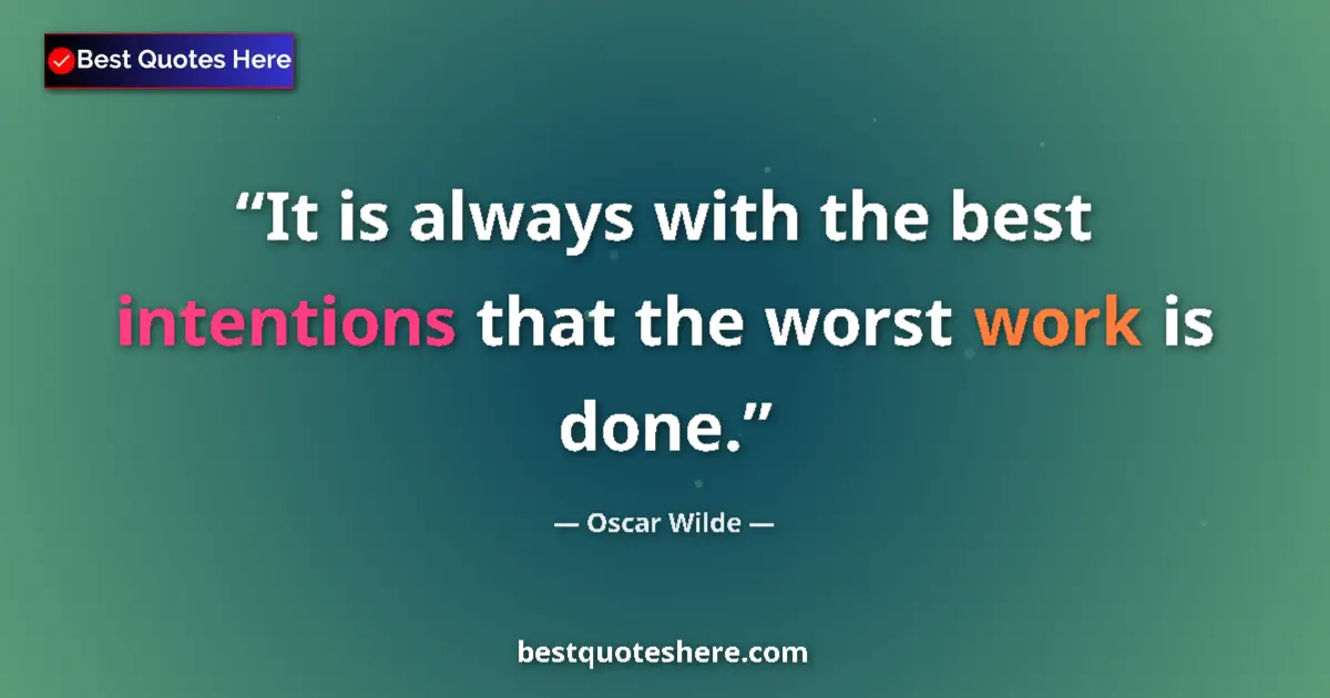 Image for the quote by Oscar Wilde: It is always with the best intentions that the worst work is done....