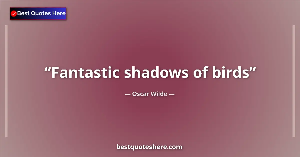 Quote by Oscar Wilde: Fantastic shadows of birds...