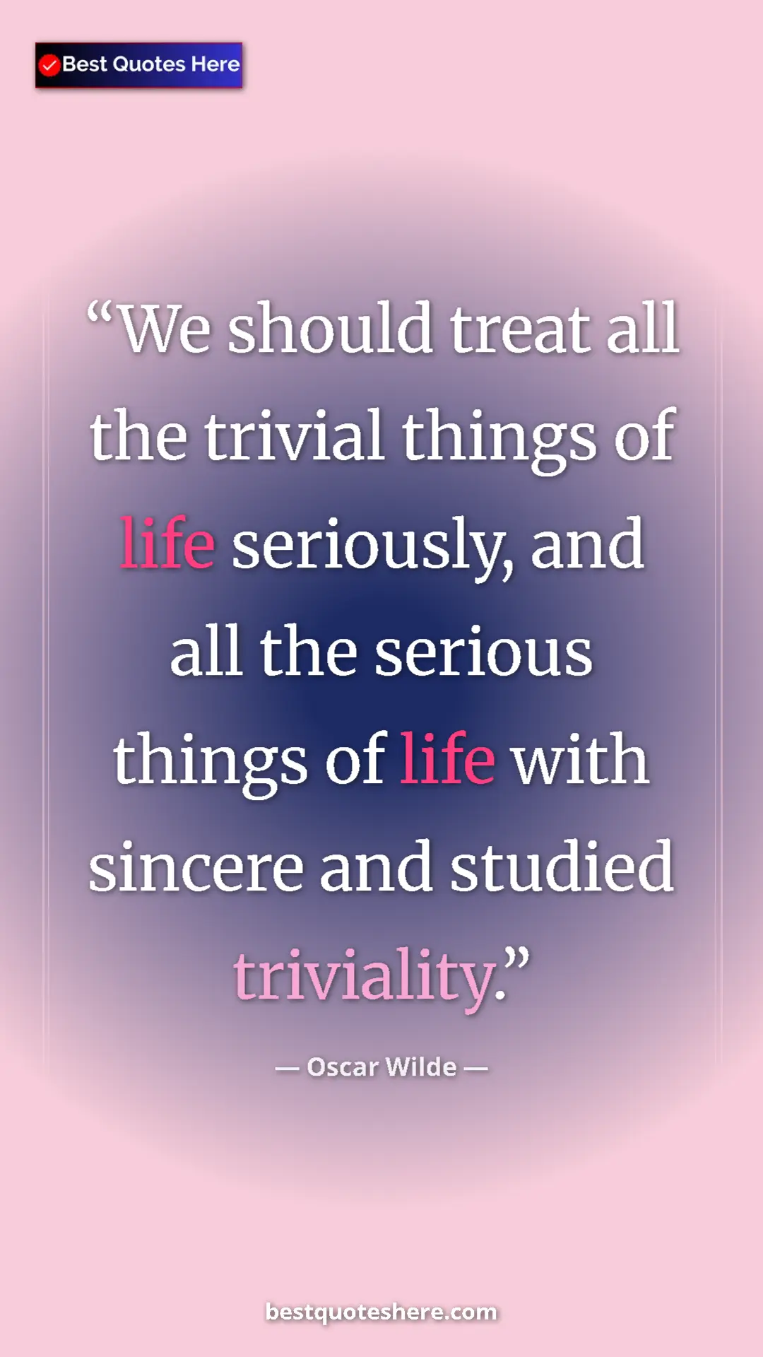 Pinterest quote poster by Oscar Wilde: "We should treat all the trivial things of life seriously, an"