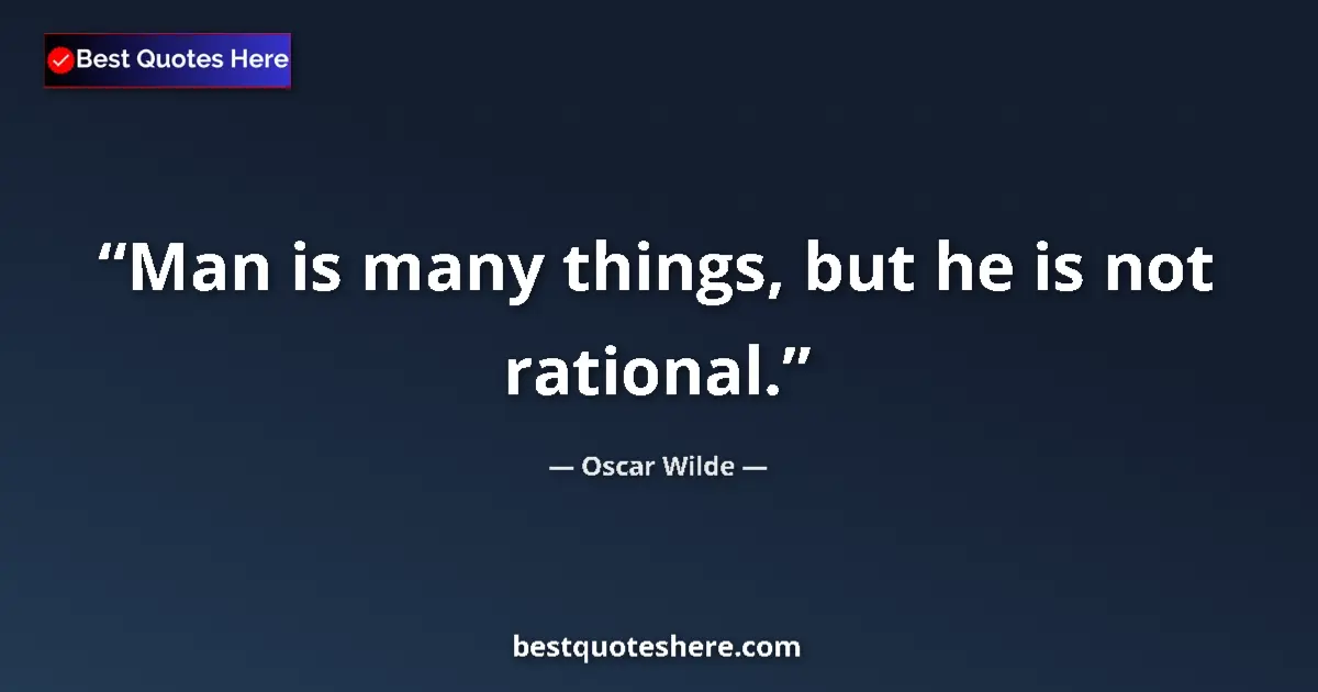 Quote by Oscar Wilde: Man is many things, but he is not rational....