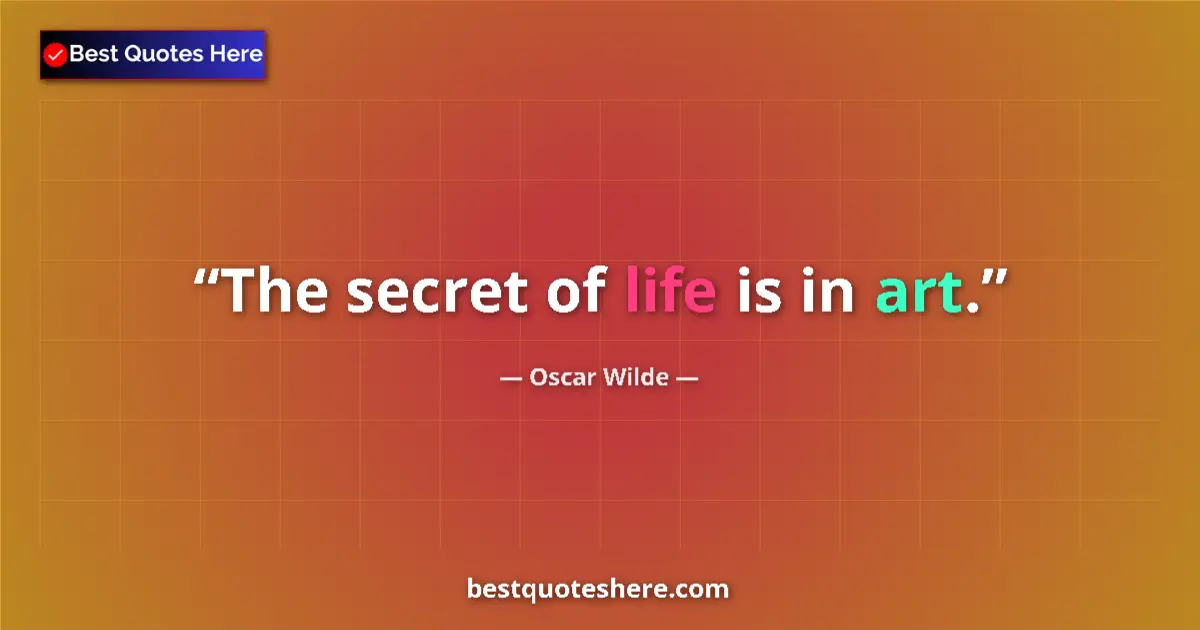 Quote by Oscar Wilde: The secret of life is in art....