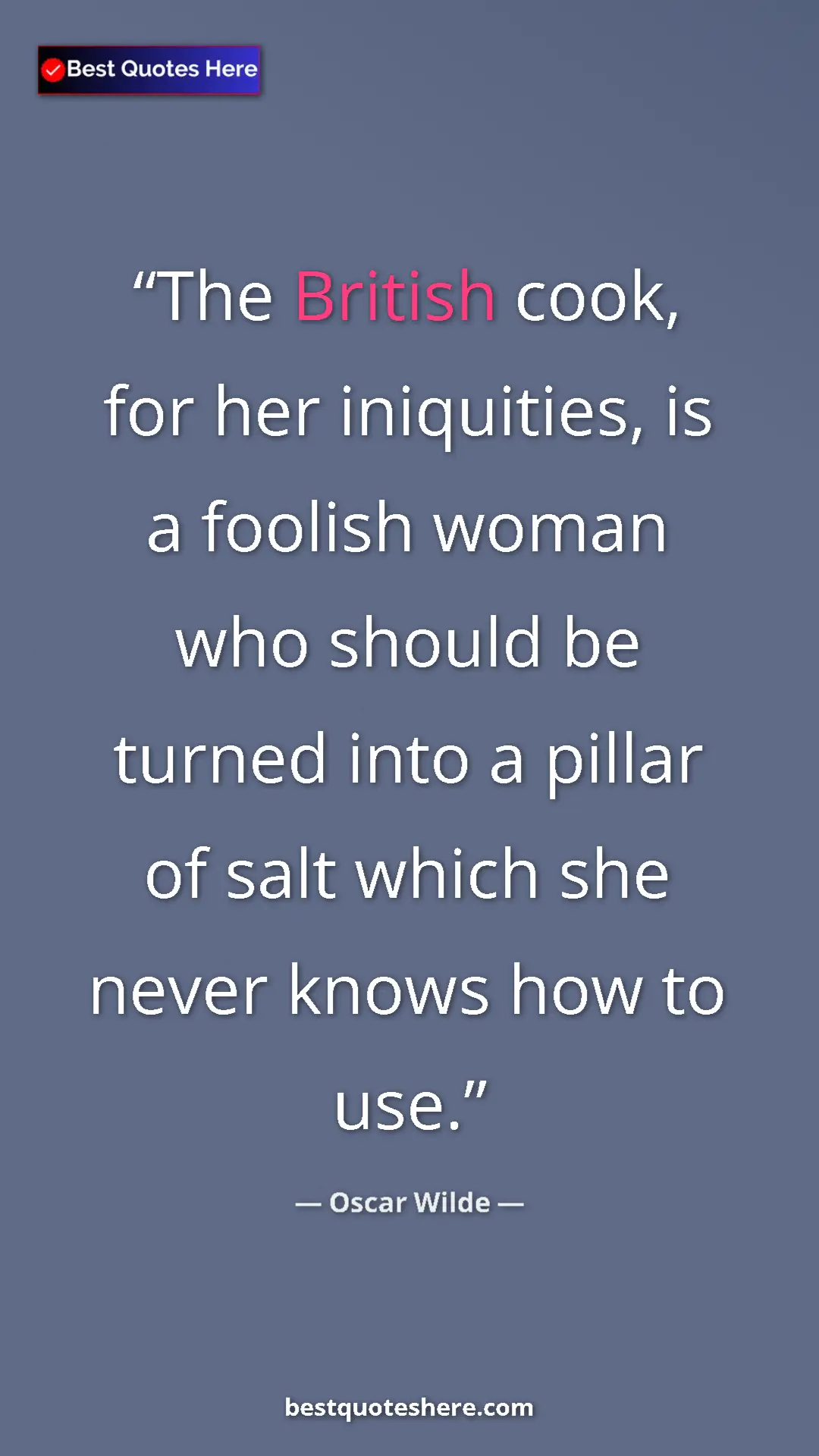 Oscar Wilde Quote Card: "The British cook, for her iniquities, is a foolish woman..." Pinterest quote poster by Oscar Wilde: "The British cook, for her iniquities, is a foolish woman..."