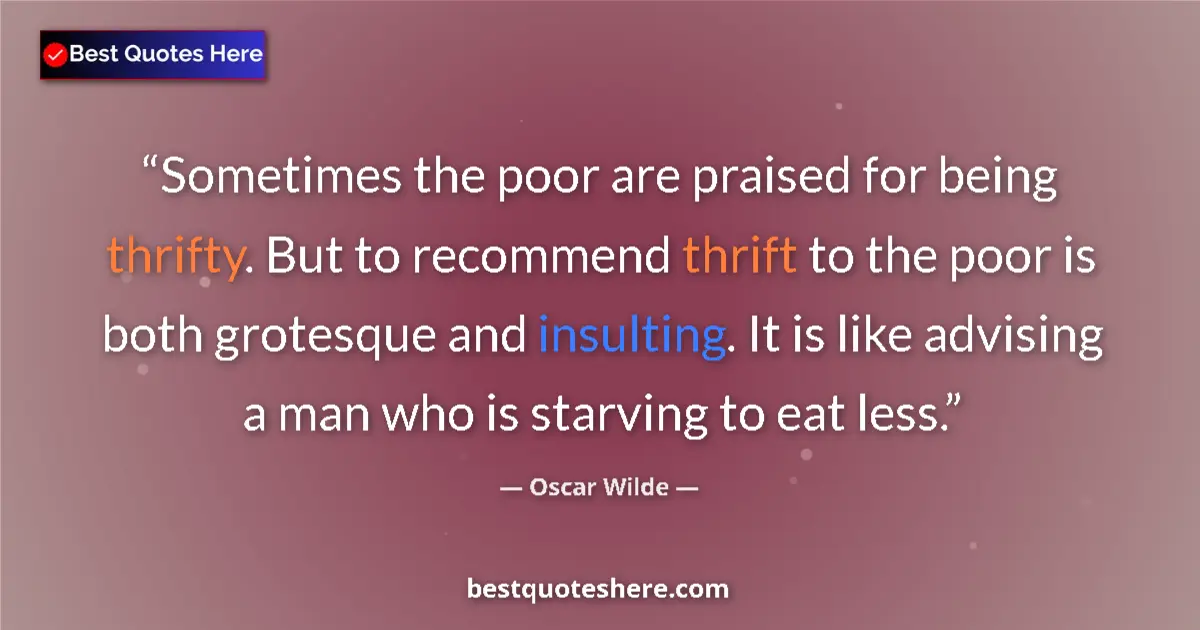 Quote by Oscar Wilde: Sometimes the poor are praised for being thrifty. But to recommend thrift to the poor is both grotes...