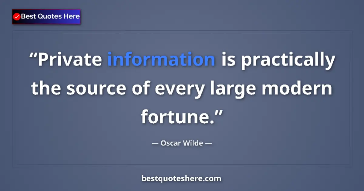 Quote by Oscar Wilde: Private information is practically the source of every large modern fortune....