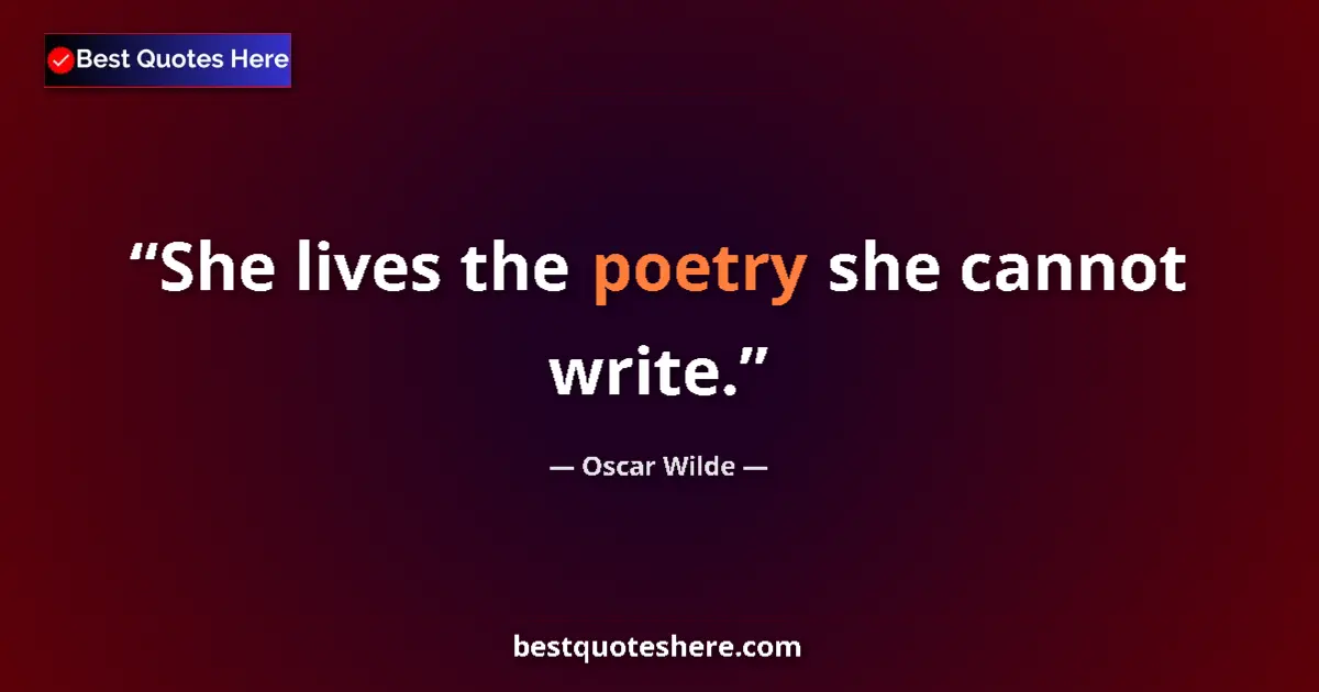 Quote by Oscar Wilde: She lives the poetry she cannot write....