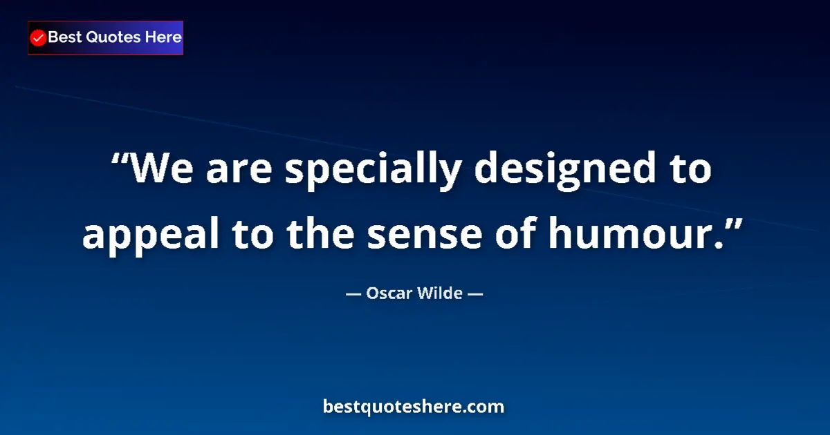 Quote by Oscar Wilde: We are specially designed to appeal to the sense of humour....