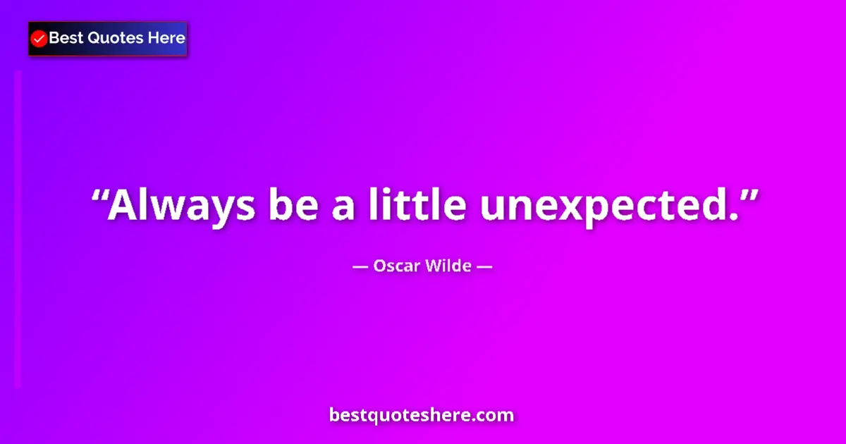 Quote by Oscar Wilde: Always be a little unexpected....