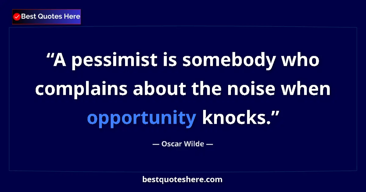 Quote by Oscar Wilde: A pessimist is somebody who complains about the noise when opportunity knocks....