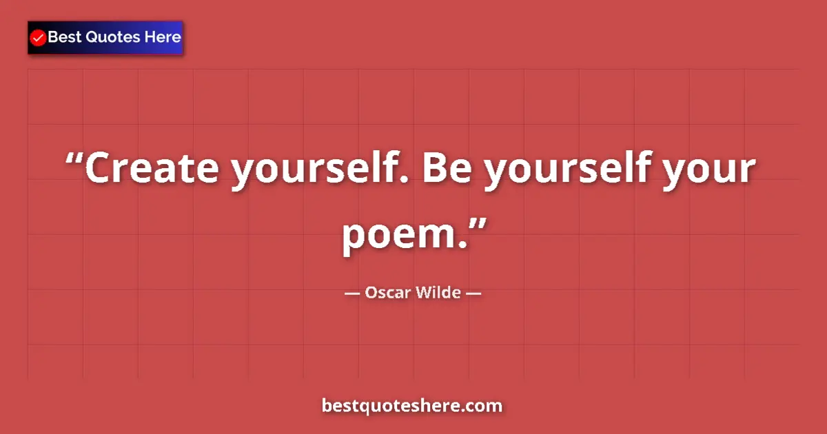 Quote by Oscar Wilde: Create yourself. Be yourself your poem....
