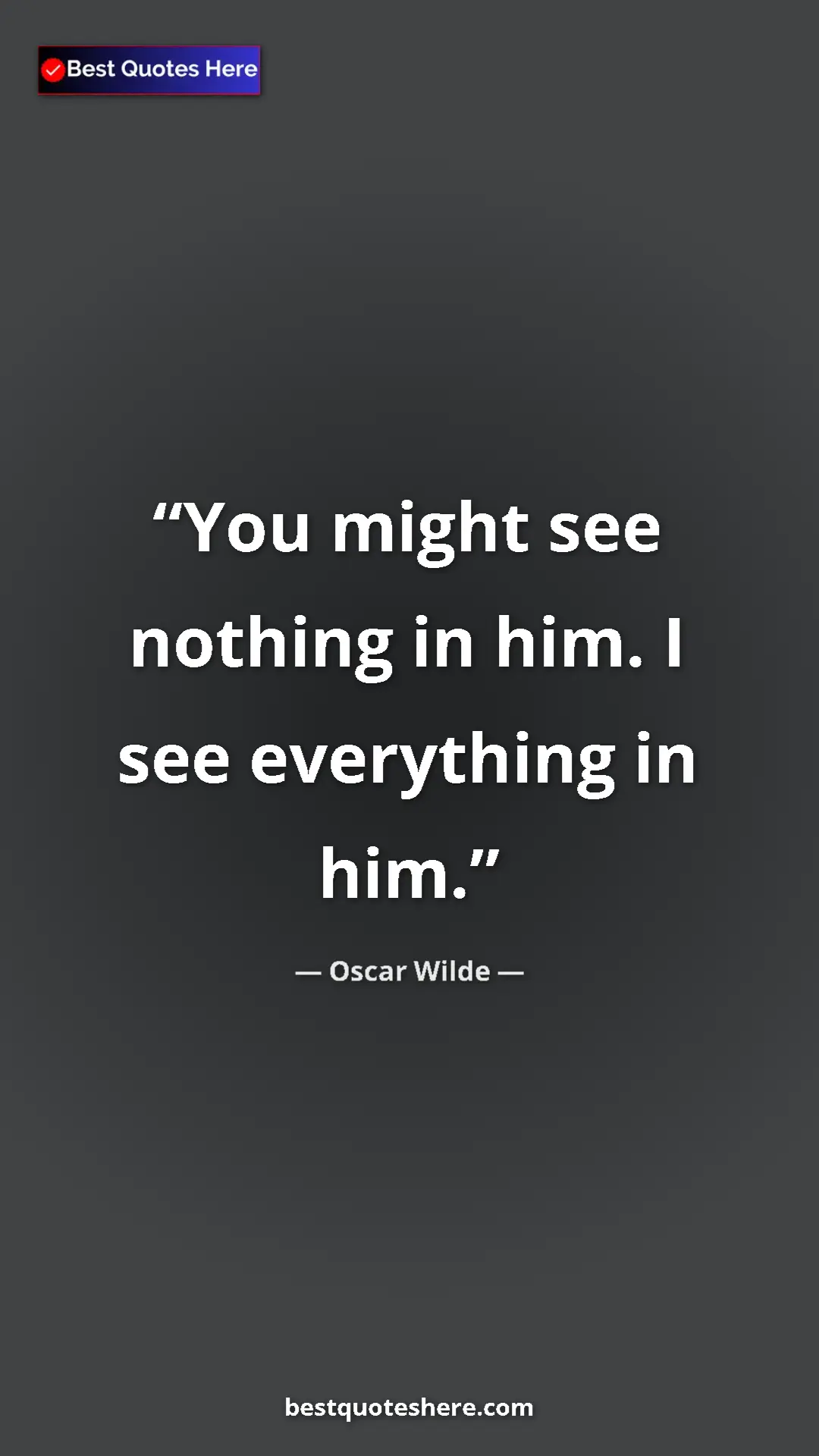 Pinterest quote poster by Oscar Wilde: "You might see nothing in him. I see everything in him."