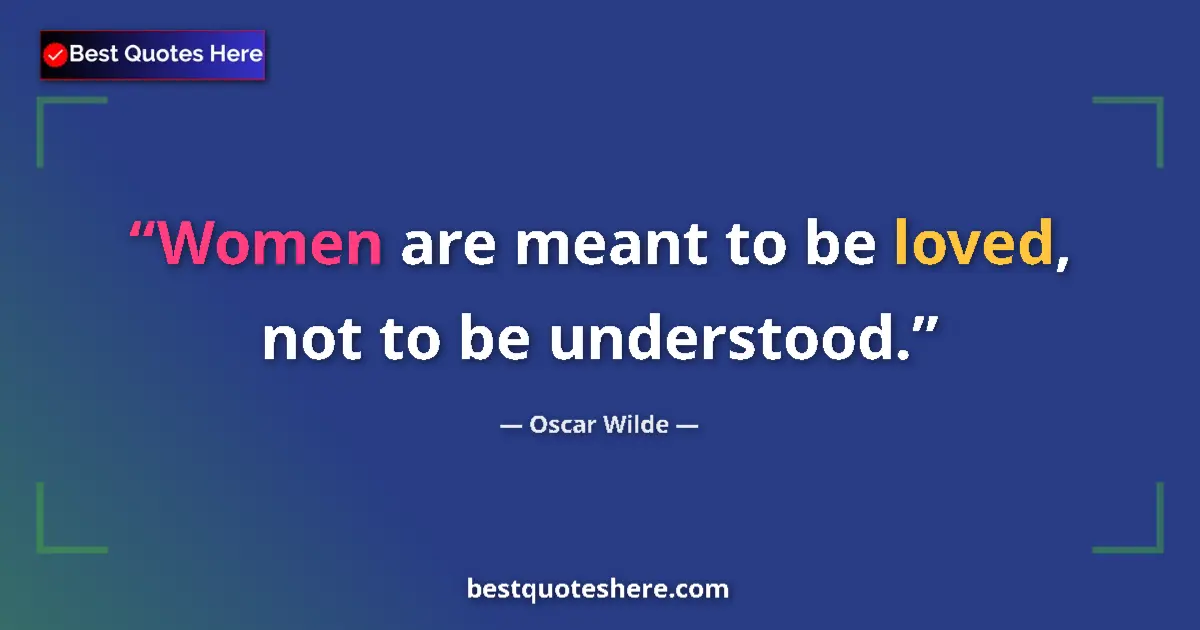 Quote by Oscar Wilde: Women are meant to be loved, not to be understood....