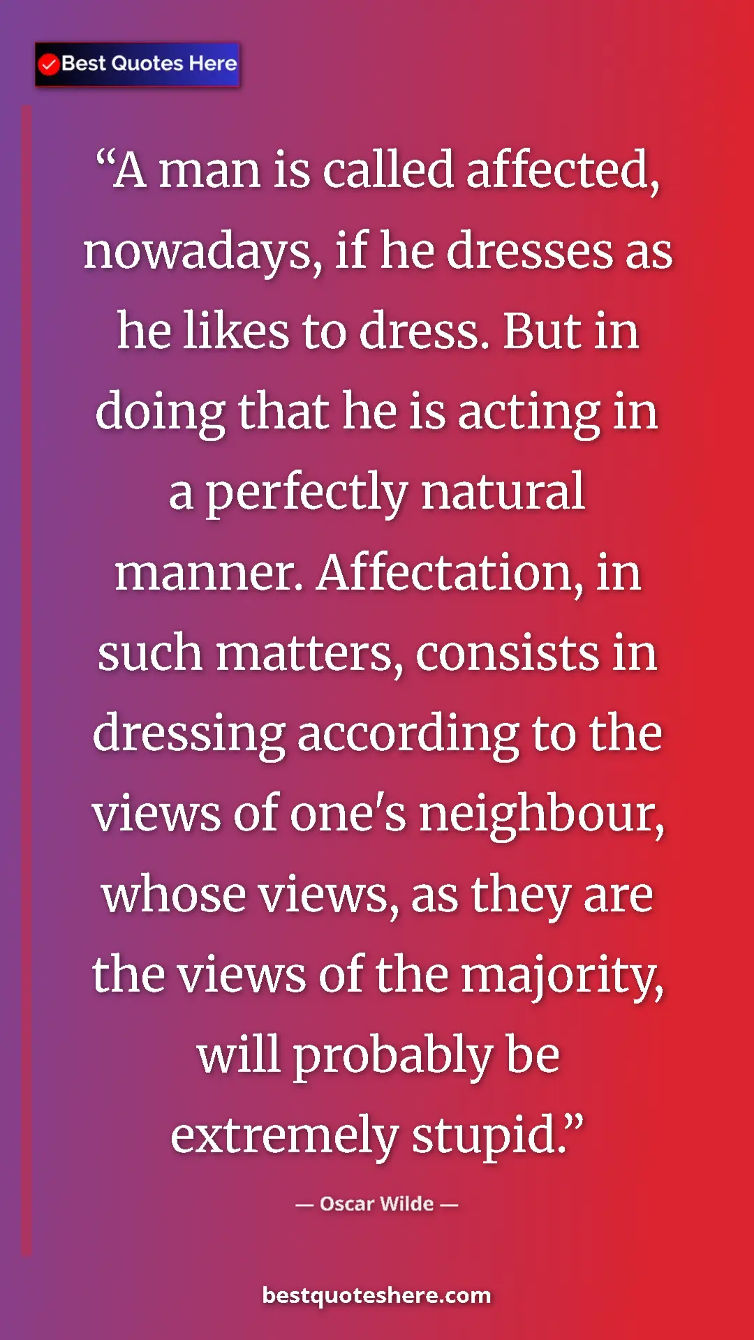 Oscar Wilde Quote Card: "A man is called affected, nowadays, if he dresses as he..." Pinterest quote poster by Oscar Wilde: "A man is called affected, nowadays, if he dresses as he..."