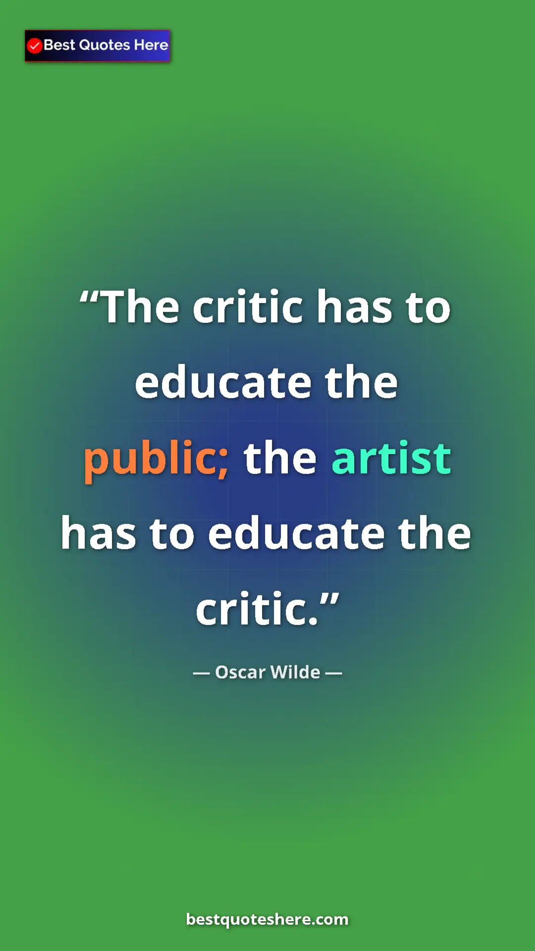 Pinterest quote poster by Oscar Wilde: "The critic has to educate the public; the artist has to..."