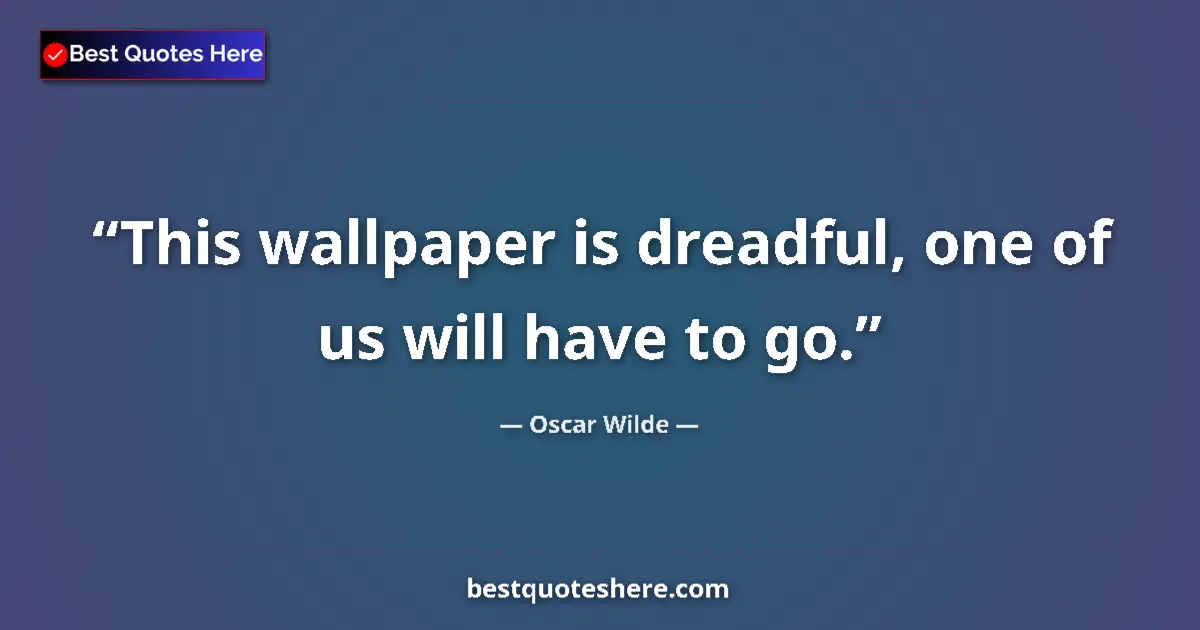 Quote by Oscar Wilde: This wallpaper is dreadful, one of us will have to