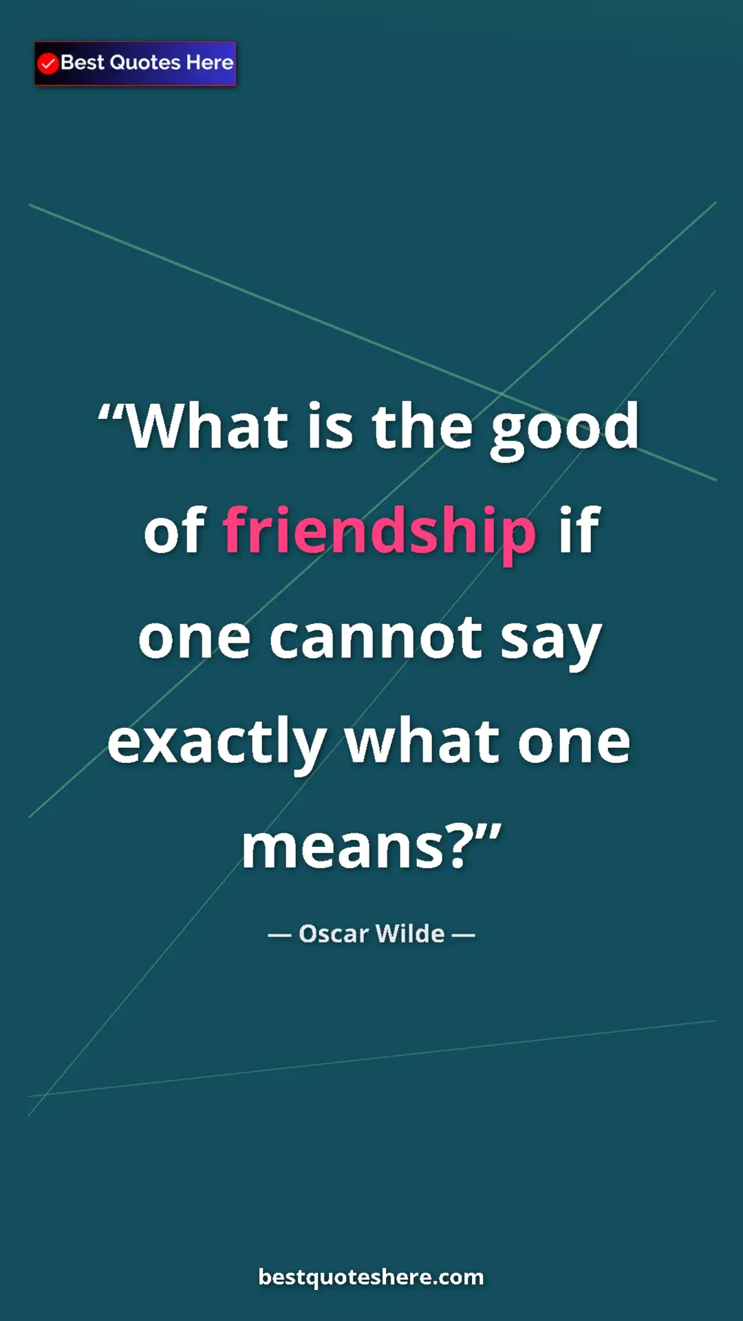 Pinterest quote poster by Oscar Wilde: "What is the good of friendship if one cannot say exactly..."