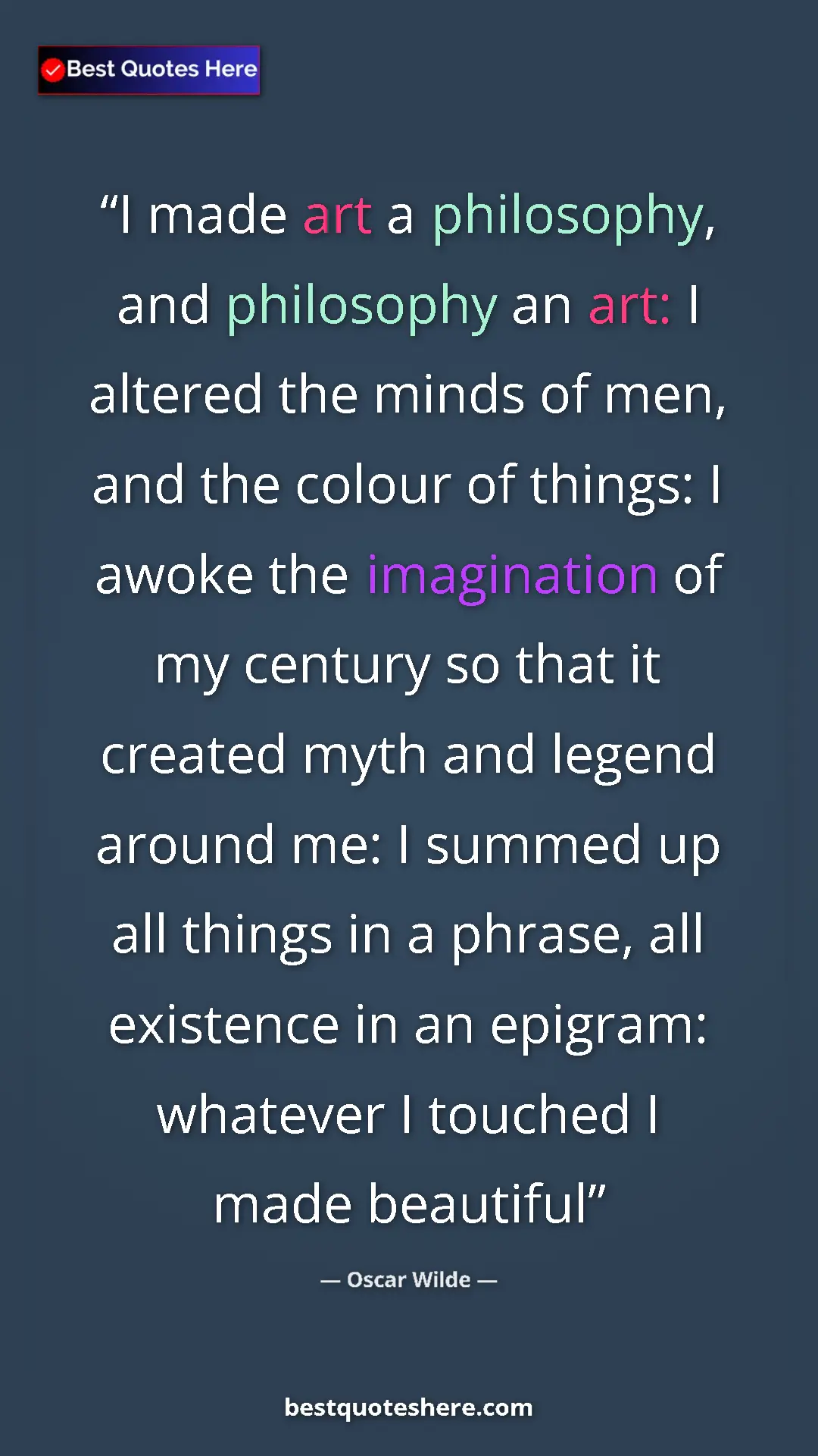 Oscar Wilde Quote Card: "I made art a philosophy, and philosophy an art: I altered..." Pinterest quote poster by Oscar Wilde: "I made art a philosophy, and philosophy an art: I altered..."