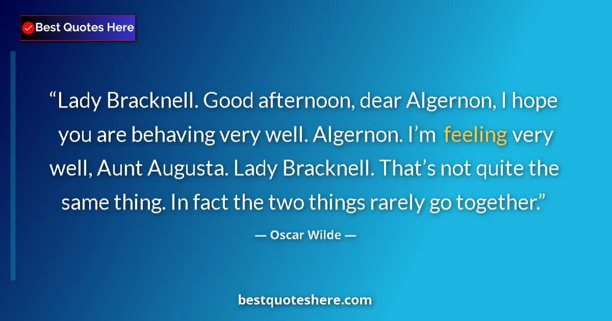Quote by Oscar Wilde: Lady Bracknell. Good afternoon, dear Algernon, I hope you are behaving very well. Algernon. I’m feel...