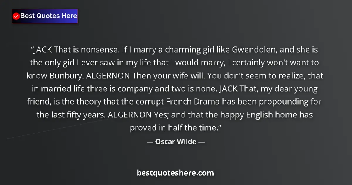 Quote by Oscar Wilde: JACK That is nonsense. If I marry a charming girl like Gwendolen, and she is the only girl I ever sa...