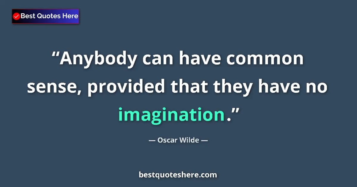 Quote by Oscar Wilde: Anybody can have common sense, provided that they have no imagination....